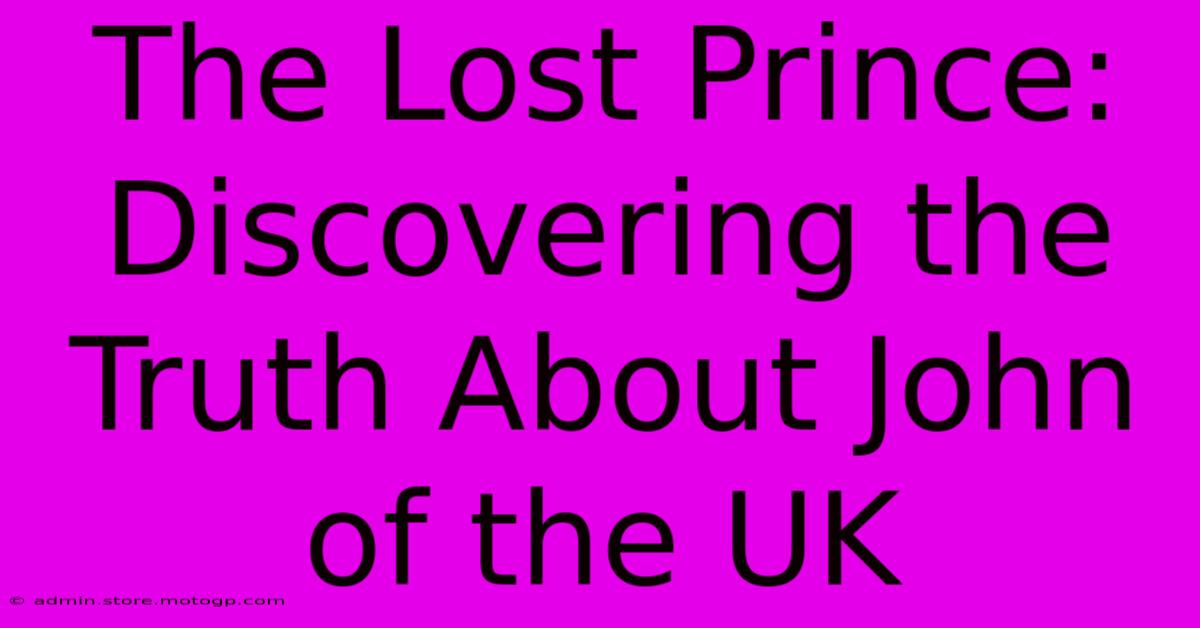 The Lost Prince: Discovering The Truth About John Of The UK