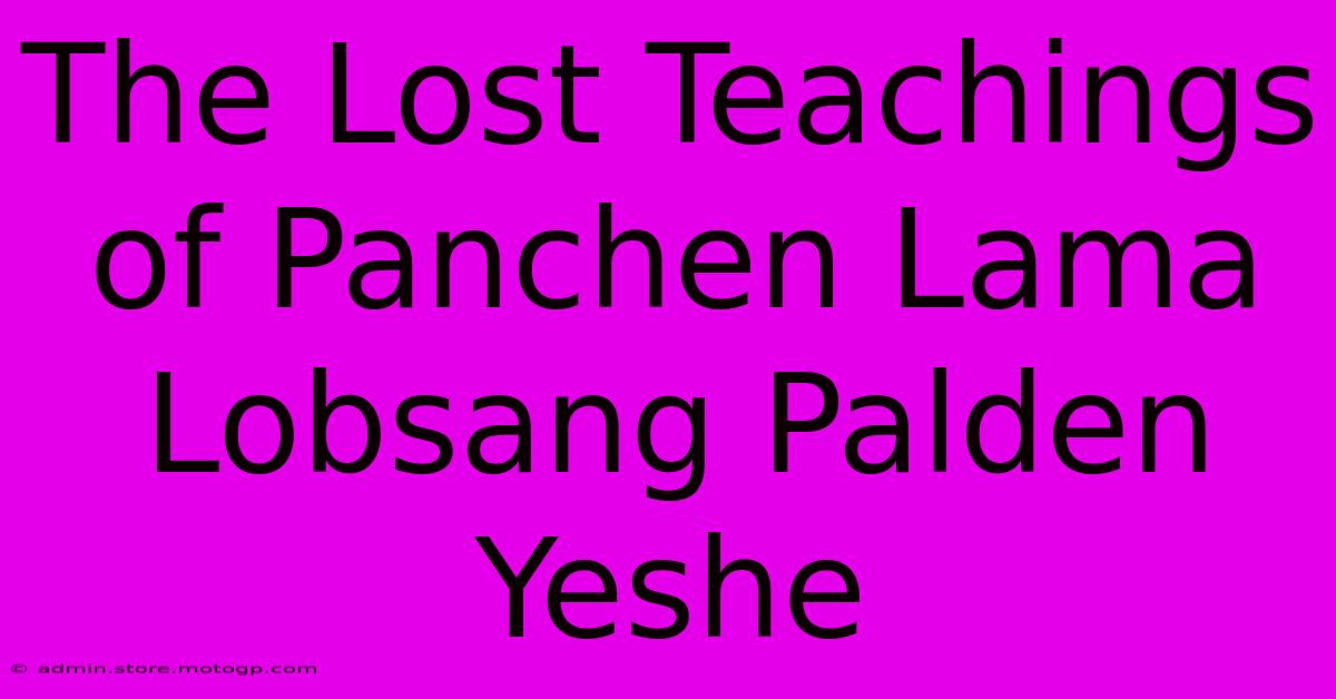 The Lost Teachings Of Panchen Lama Lobsang Palden Yeshe