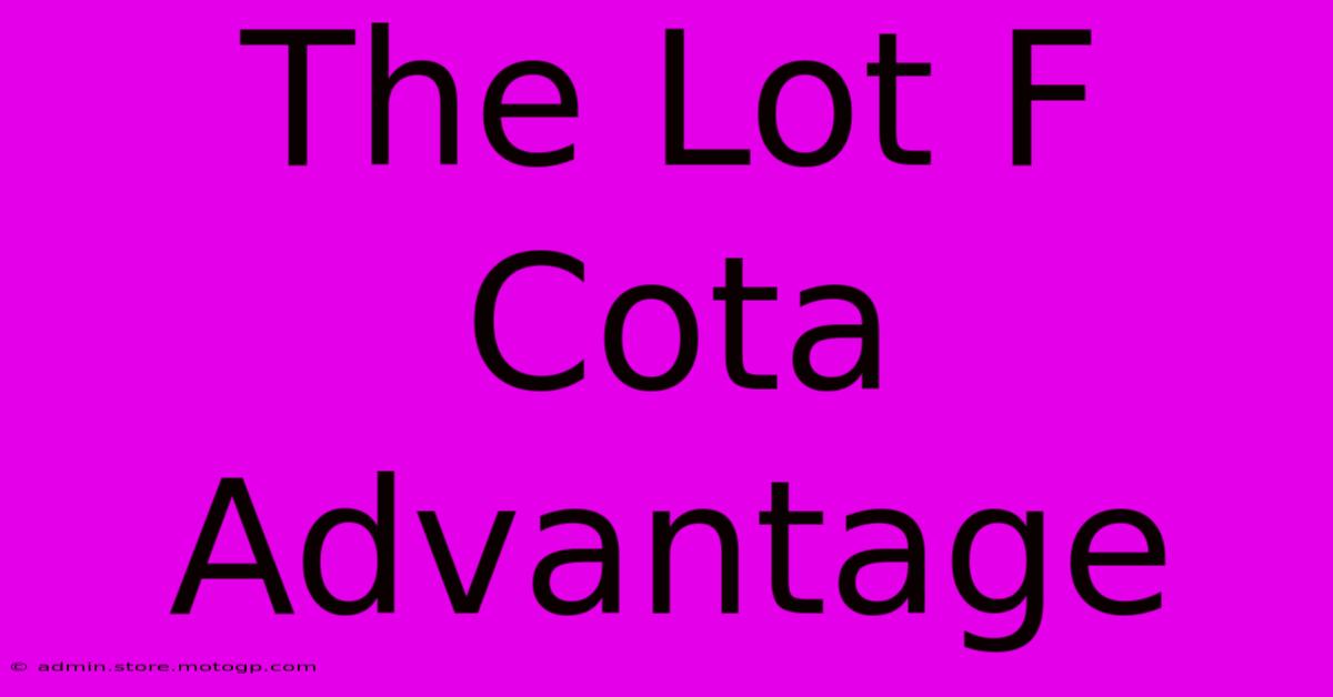 The Lot F Cota Advantage