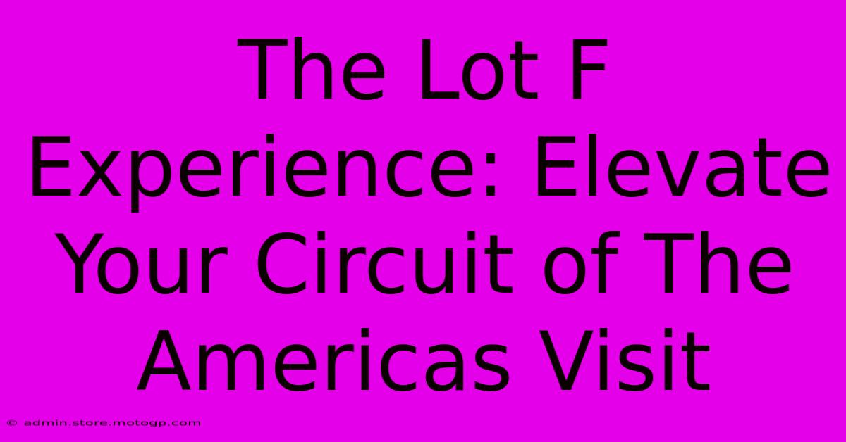 The Lot F Experience: Elevate Your Circuit Of The Americas Visit