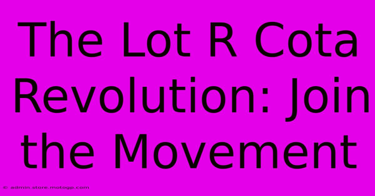 The Lot R Cota Revolution: Join The Movement