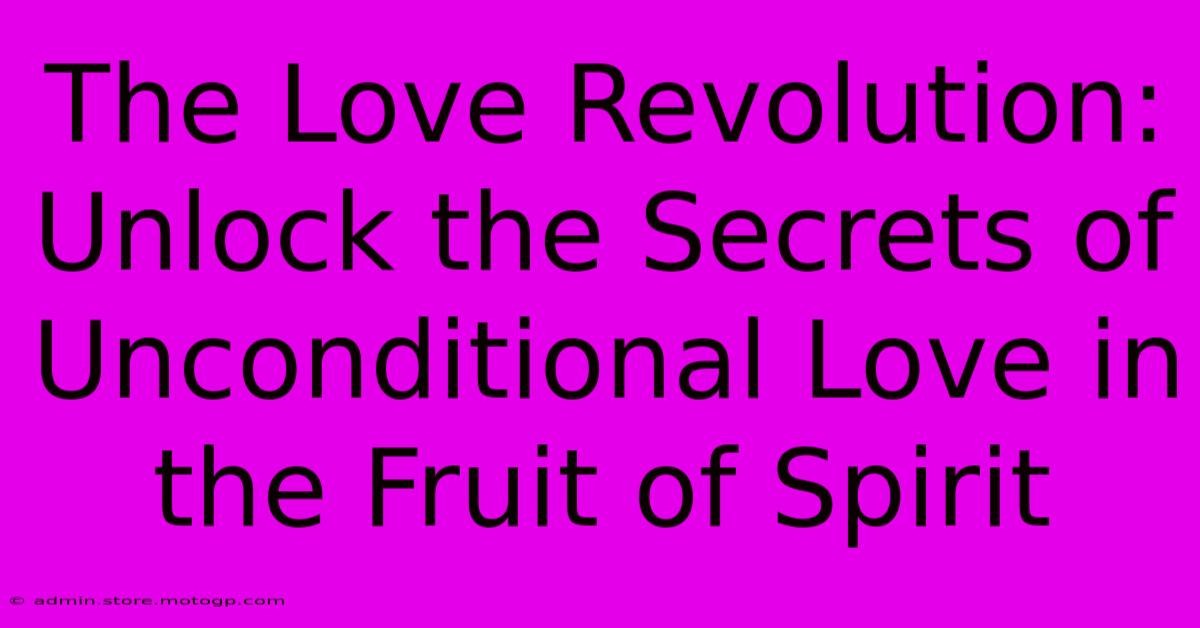 The Love Revolution: Unlock The Secrets Of Unconditional Love In The Fruit Of Spirit