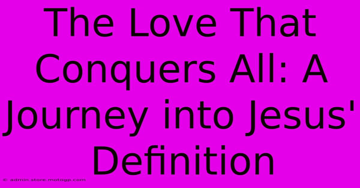 The Love That Conquers All: A Journey Into Jesus' Definition