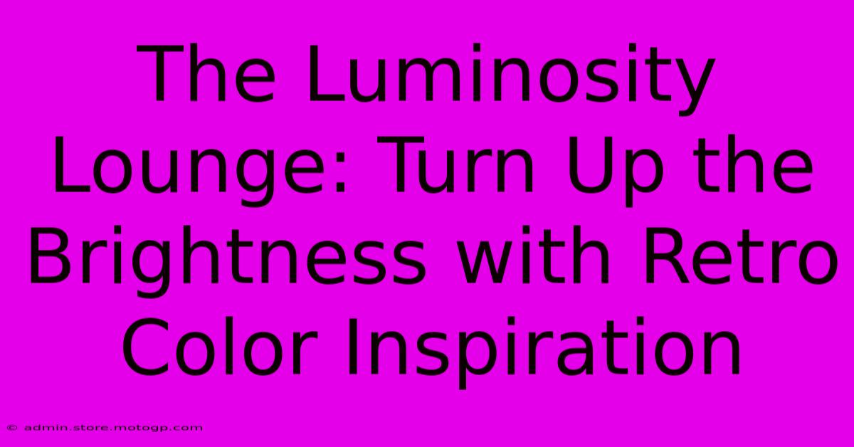 The Luminosity Lounge: Turn Up The Brightness With Retro Color Inspiration