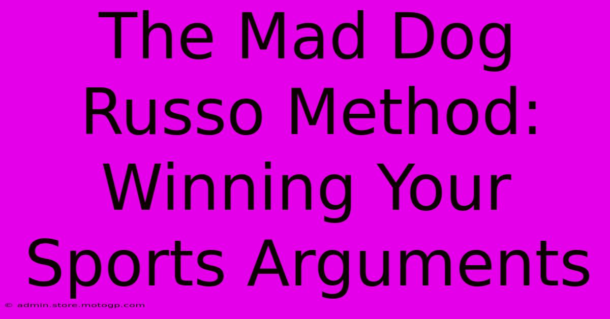 The Mad Dog Russo Method: Winning Your Sports Arguments