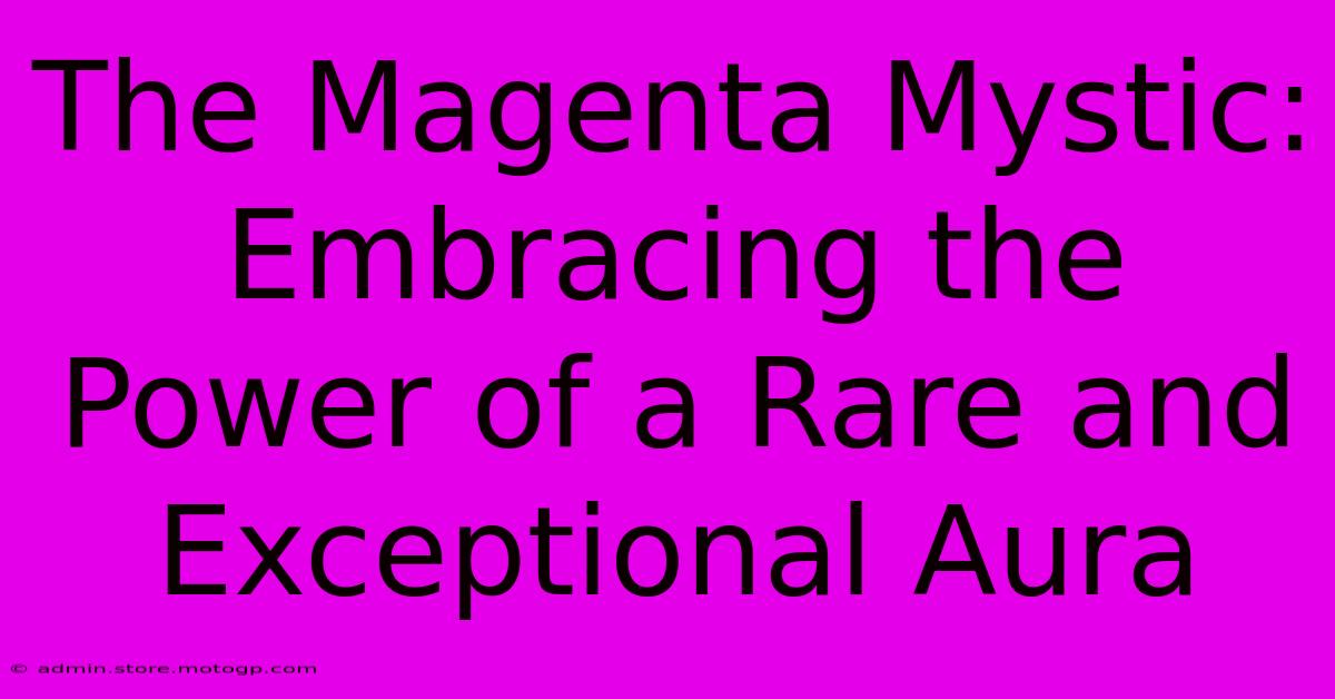 The Magenta Mystic: Embracing The Power Of A Rare And Exceptional Aura