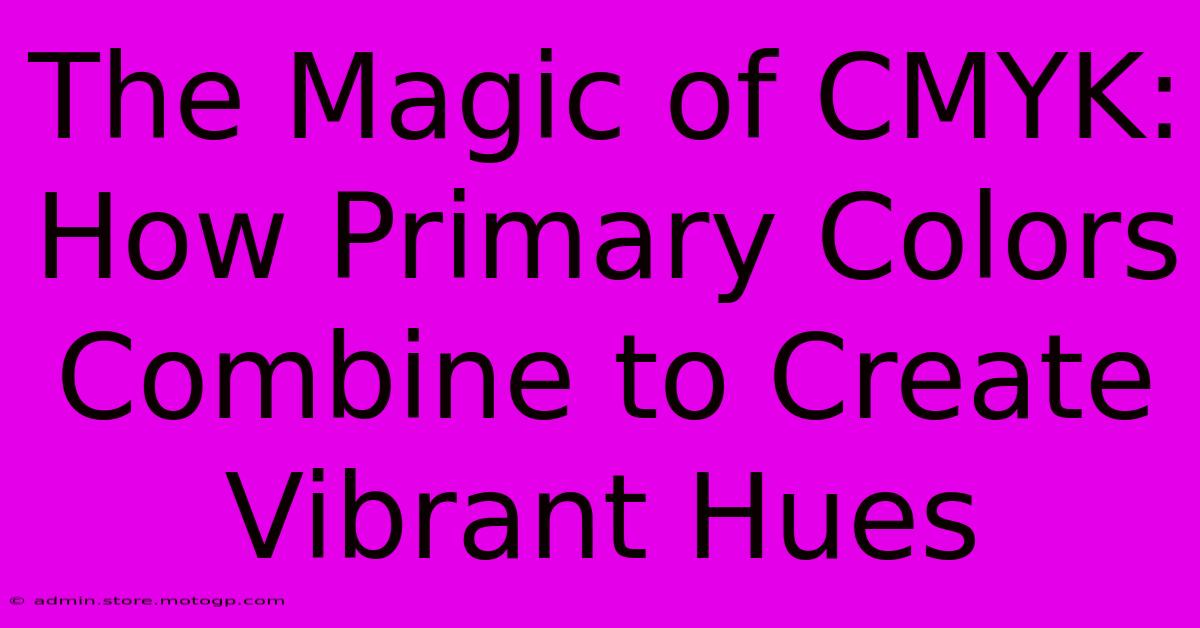 The Magic Of CMYK: How Primary Colors Combine To Create Vibrant Hues