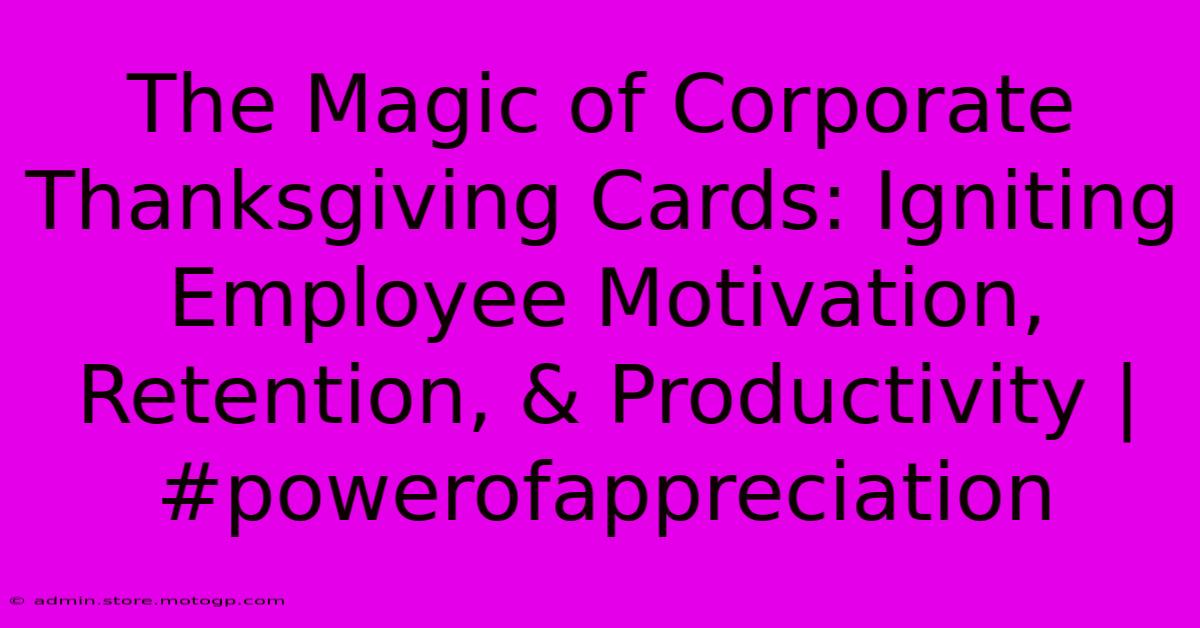 The Magic Of Corporate Thanksgiving Cards: Igniting Employee Motivation, Retention, & Productivity | #powerofappreciation