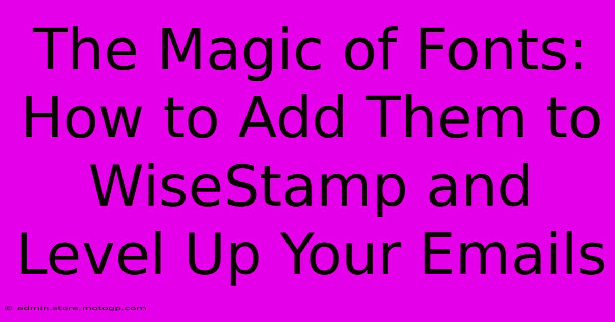 The Magic Of Fonts: How To Add Them To WiseStamp And Level Up Your Emails