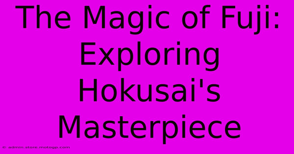 The Magic Of Fuji: Exploring Hokusai's Masterpiece