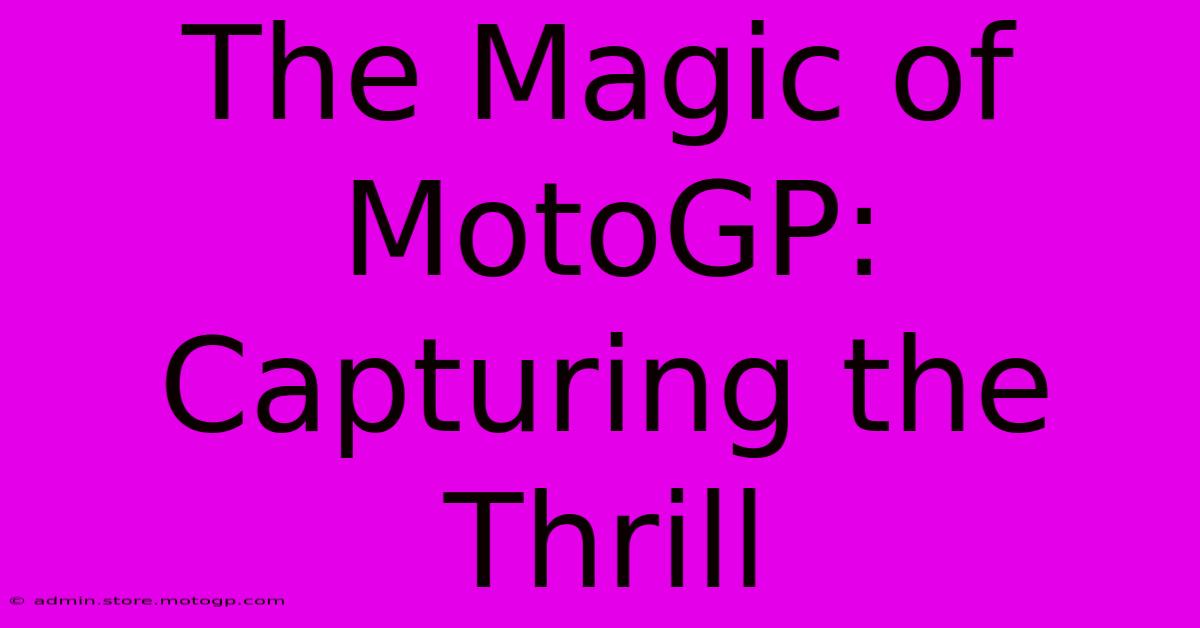 The Magic Of MotoGP: Capturing The Thrill