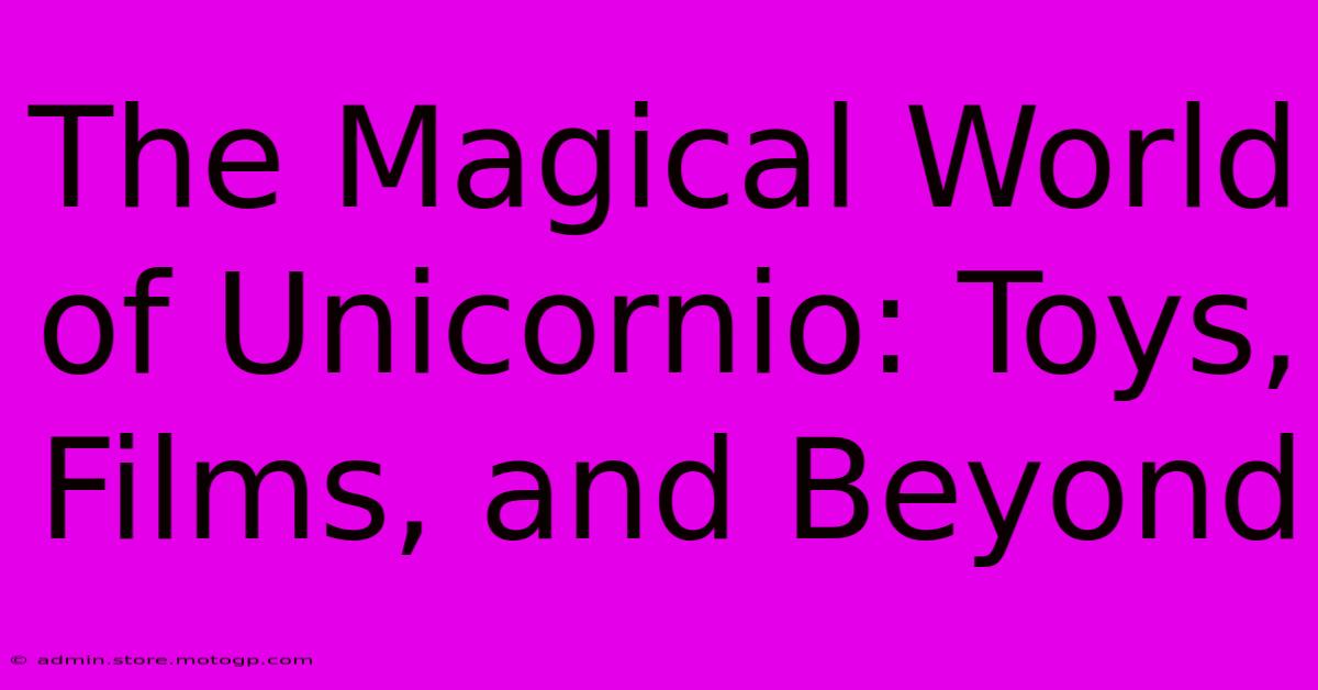 The Magical World Of Unicornio: Toys, Films, And Beyond