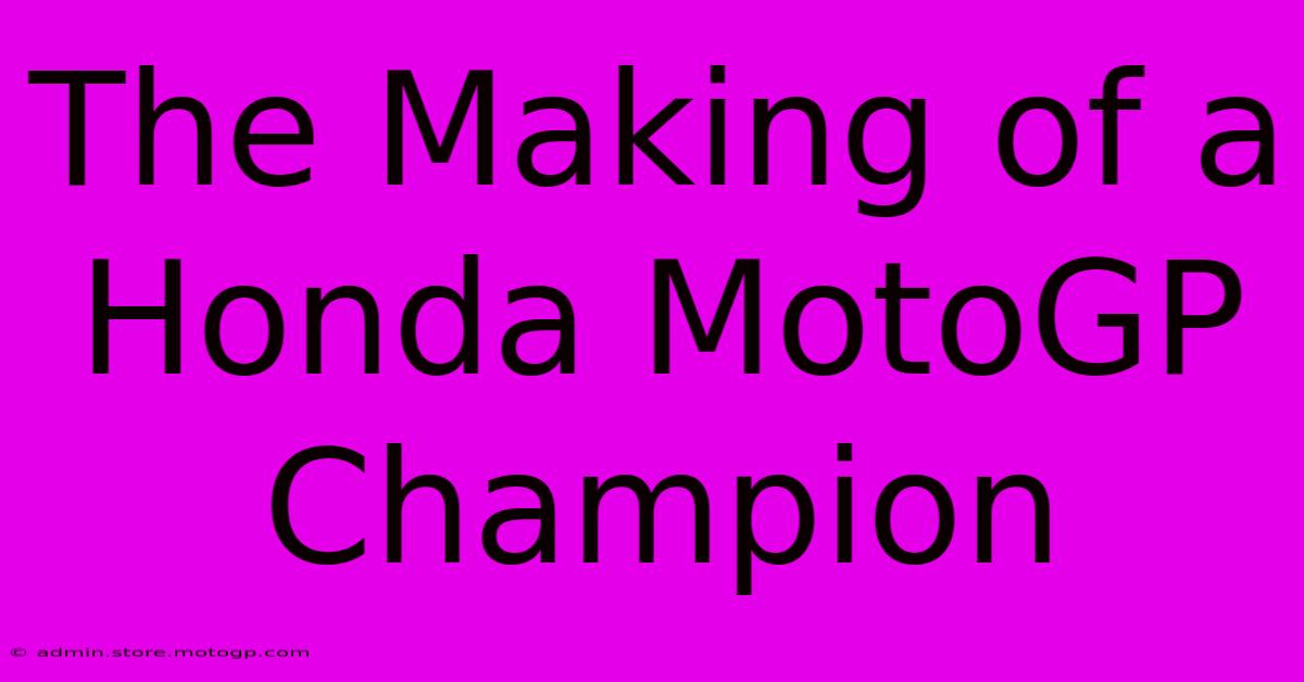 The Making Of A Honda MotoGP Champion