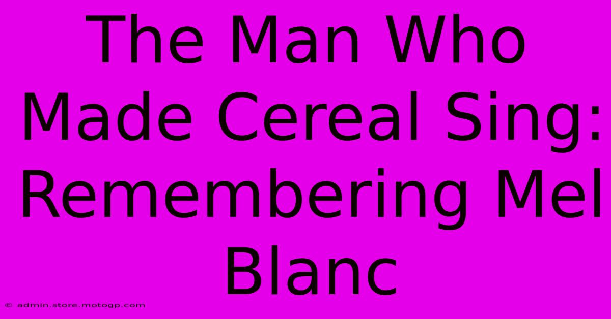 The Man Who Made Cereal Sing: Remembering Mel Blanc