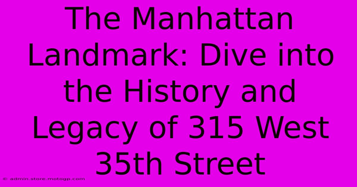 The Manhattan Landmark: Dive Into The History And Legacy Of 315 West 35th Street