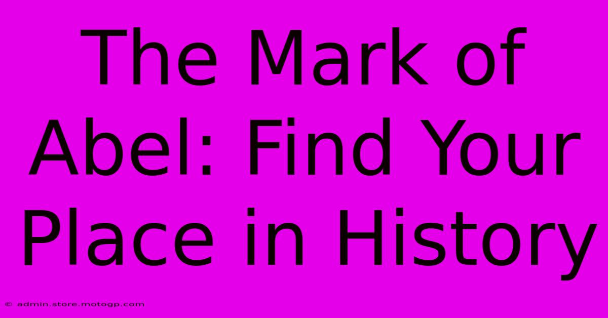 The Mark Of Abel: Find Your Place In History