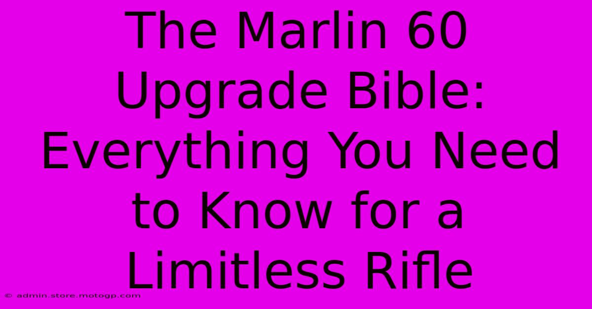 The Marlin 60 Upgrade Bible: Everything You Need To Know For A Limitless Rifle