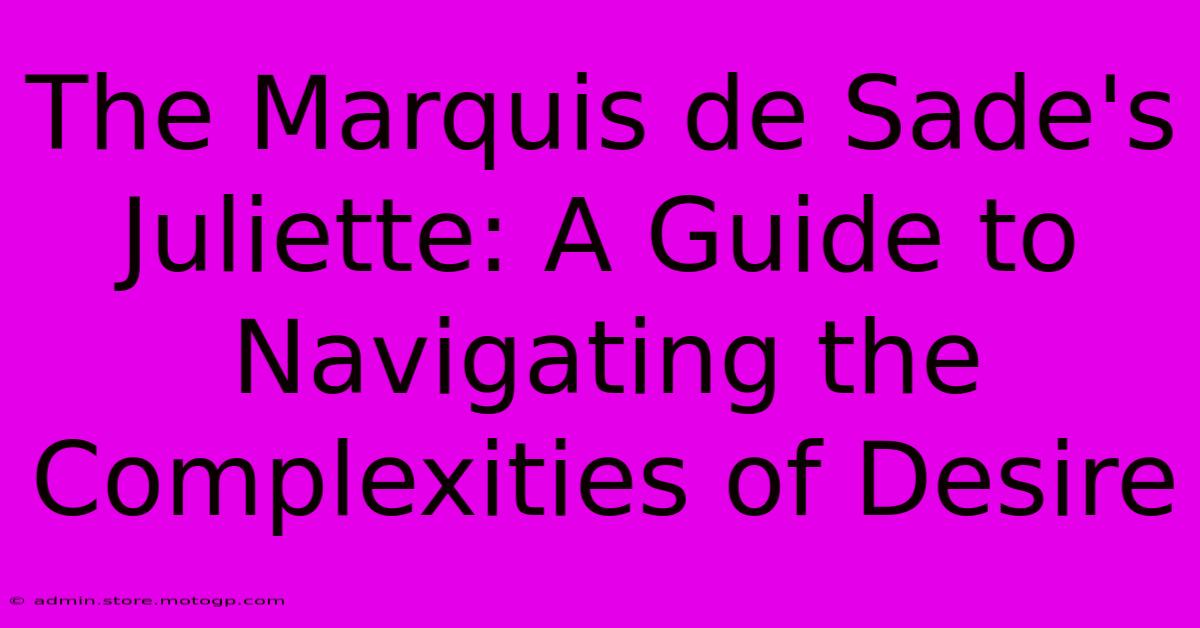 The Marquis De Sade's Juliette: A Guide To Navigating The Complexities Of Desire