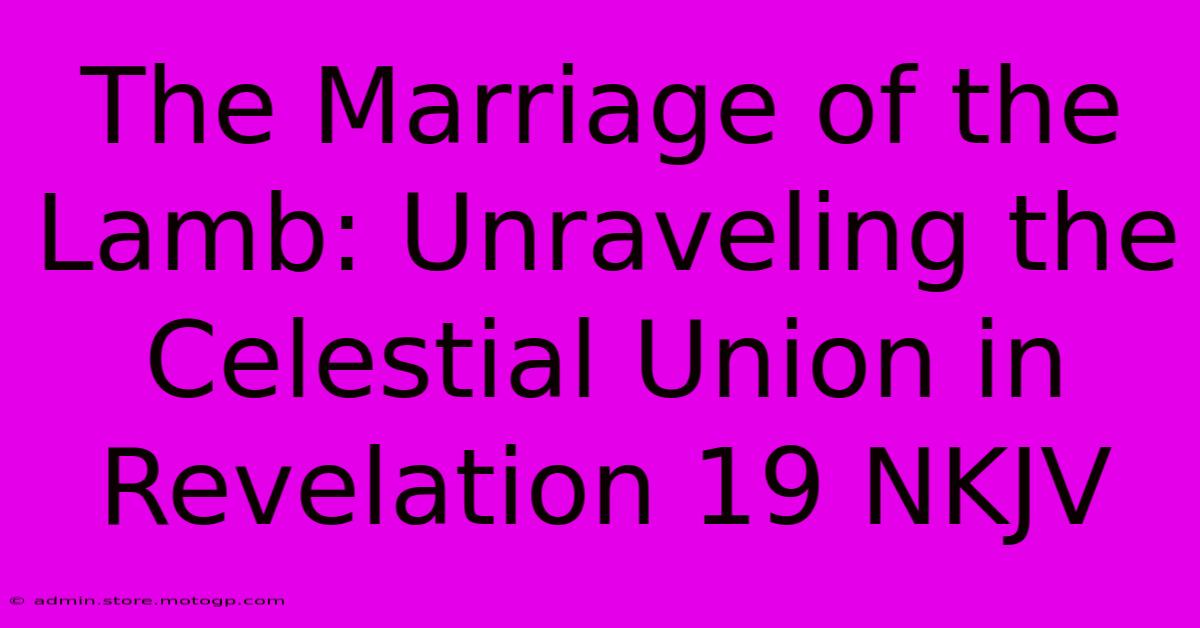 The Marriage Of The Lamb: Unraveling The Celestial Union In Revelation 19 NKJV