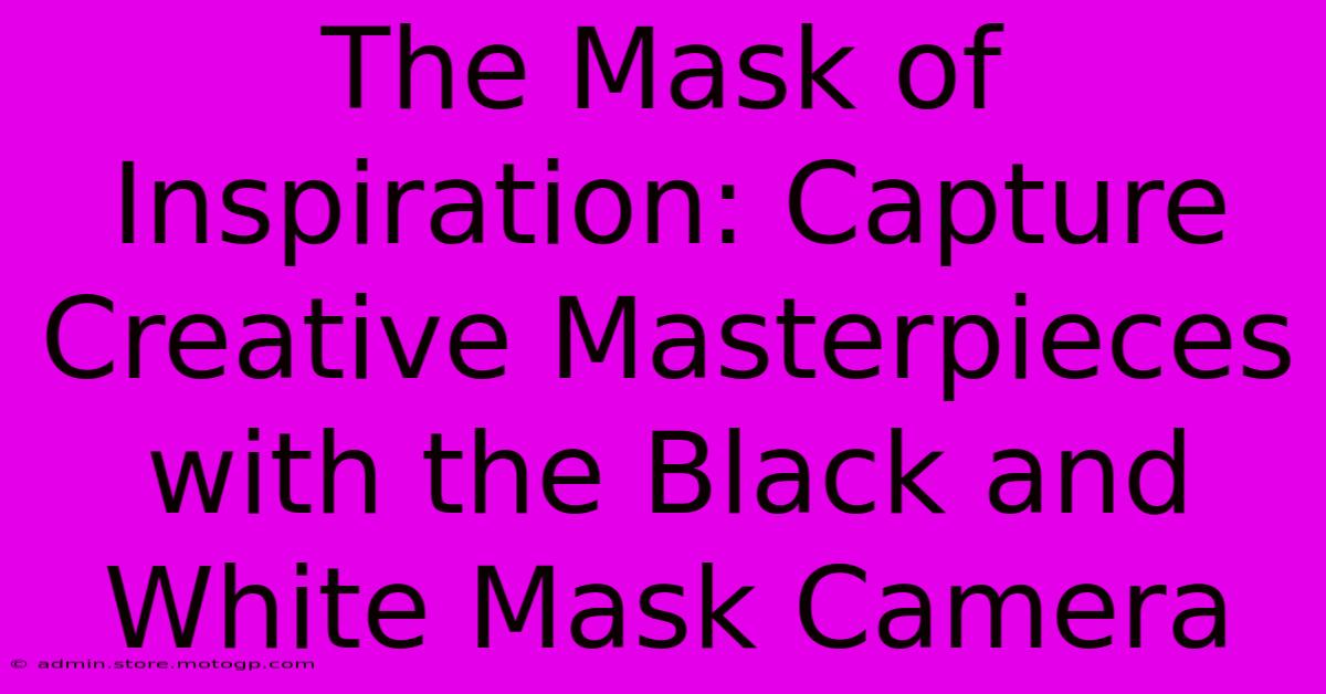 The Mask Of Inspiration: Capture Creative Masterpieces With The Black And White Mask Camera