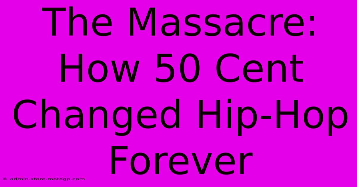 The Massacre: How 50 Cent Changed Hip-Hop Forever