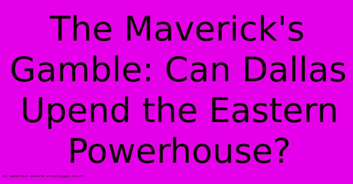 The Maverick's Gamble: Can Dallas Upend The Eastern Powerhouse?