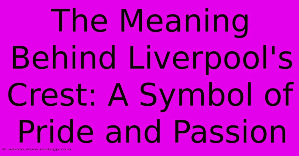 The Meaning Behind Liverpool's Crest: A Symbol Of Pride And Passion