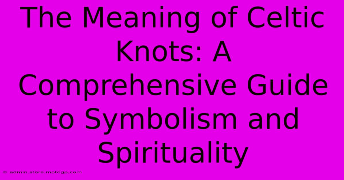 The Meaning Of Celtic Knots: A Comprehensive Guide To Symbolism And Spirituality