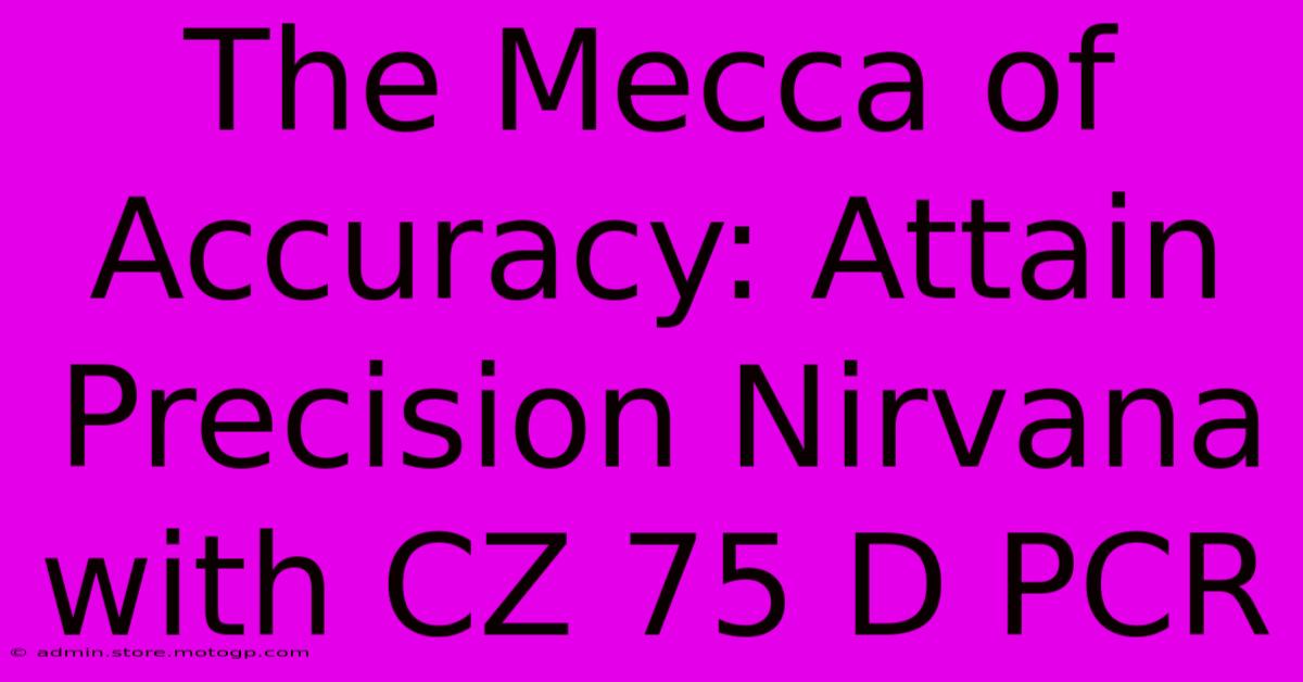 The Mecca Of Accuracy: Attain Precision Nirvana With CZ 75 D PCR