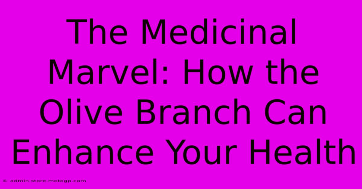 The Medicinal Marvel: How The Olive Branch Can Enhance Your Health