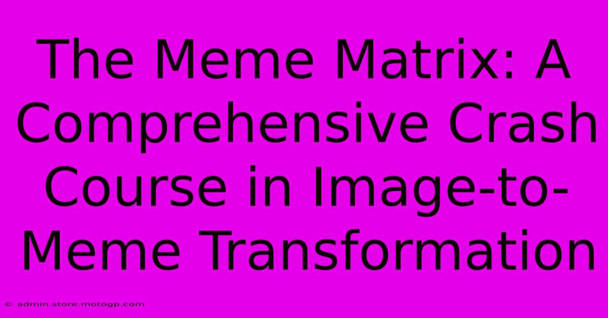 The Meme Matrix: A Comprehensive Crash Course In Image-to-Meme Transformation