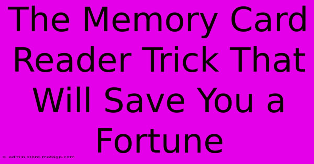 The Memory Card Reader Trick That Will Save You A Fortune