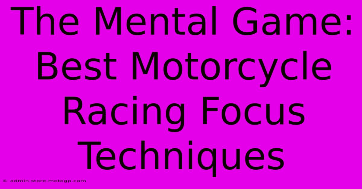 The Mental Game: Best Motorcycle Racing Focus Techniques