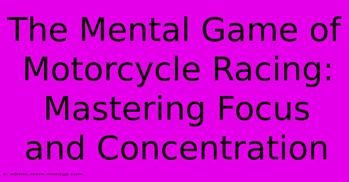 The Mental Game Of Motorcycle Racing: Mastering Focus And Concentration