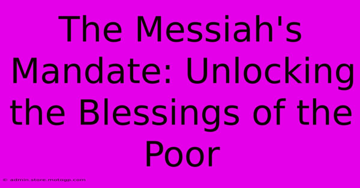 The Messiah's Mandate: Unlocking The Blessings Of The Poor