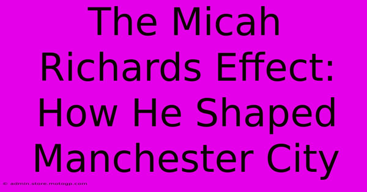 The Micah Richards Effect: How He Shaped Manchester City