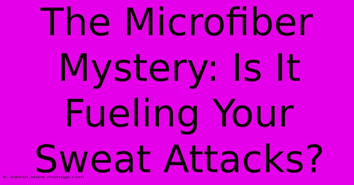 The Microfiber Mystery: Is It Fueling Your Sweat Attacks?