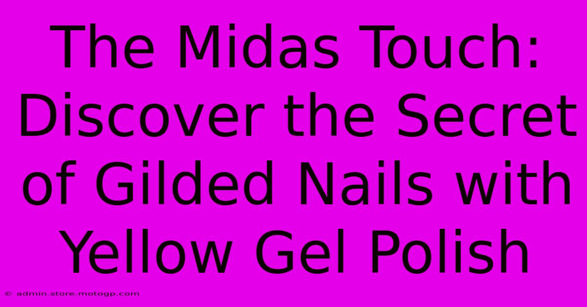 The Midas Touch: Discover The Secret Of Gilded Nails With Yellow Gel Polish