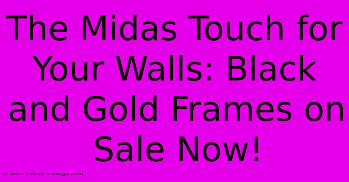 The Midas Touch For Your Walls: Black And Gold Frames On Sale Now!