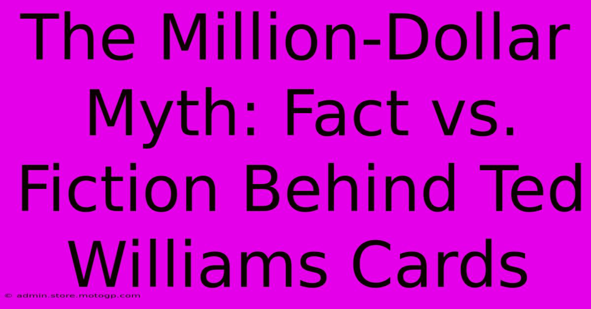 The Million-Dollar Myth: Fact Vs. Fiction Behind Ted Williams Cards