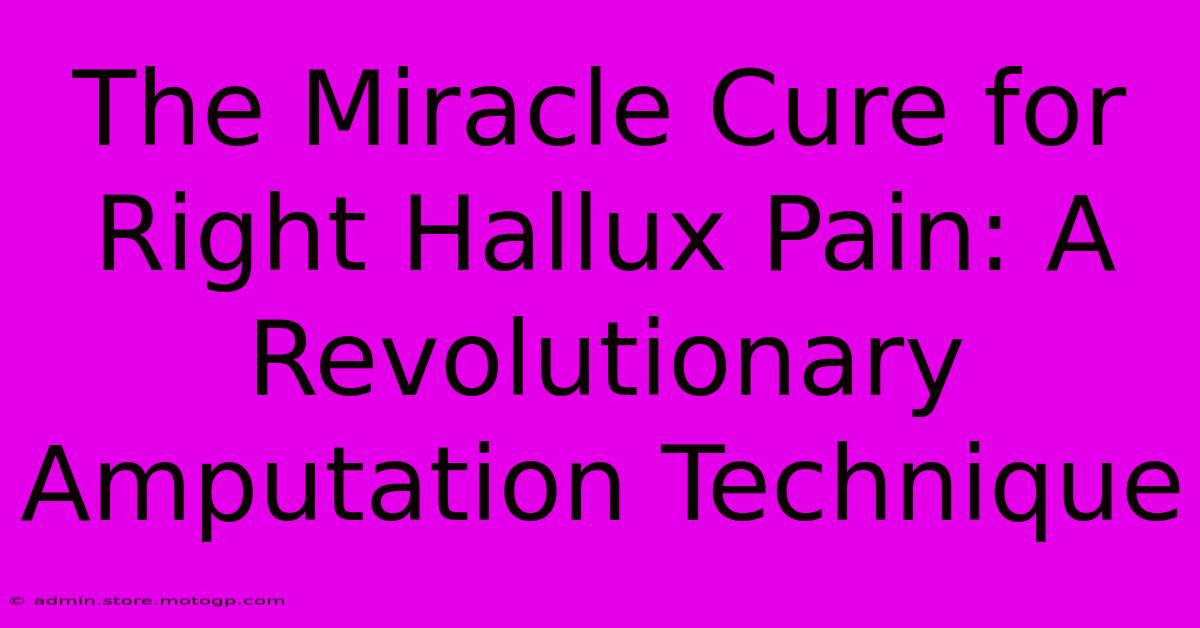 The Miracle Cure For Right Hallux Pain: A Revolutionary Amputation Technique