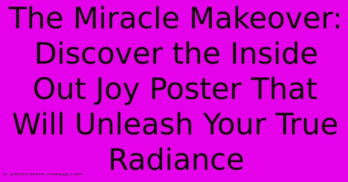 The Miracle Makeover: Discover The Inside Out Joy Poster That Will Unleash Your True Radiance