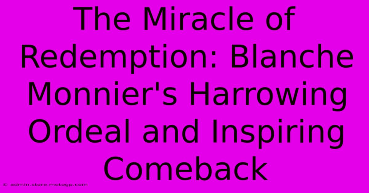 The Miracle Of Redemption: Blanche Monnier's Harrowing Ordeal And Inspiring Comeback