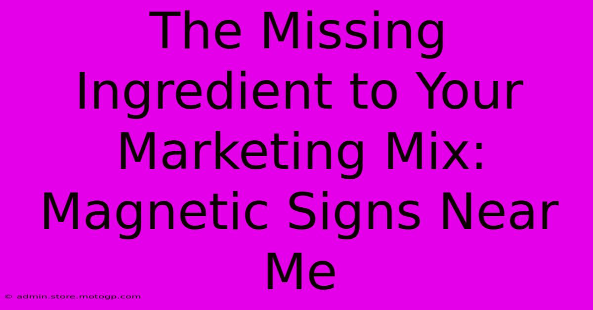 The Missing Ingredient To Your Marketing Mix: Magnetic Signs Near Me