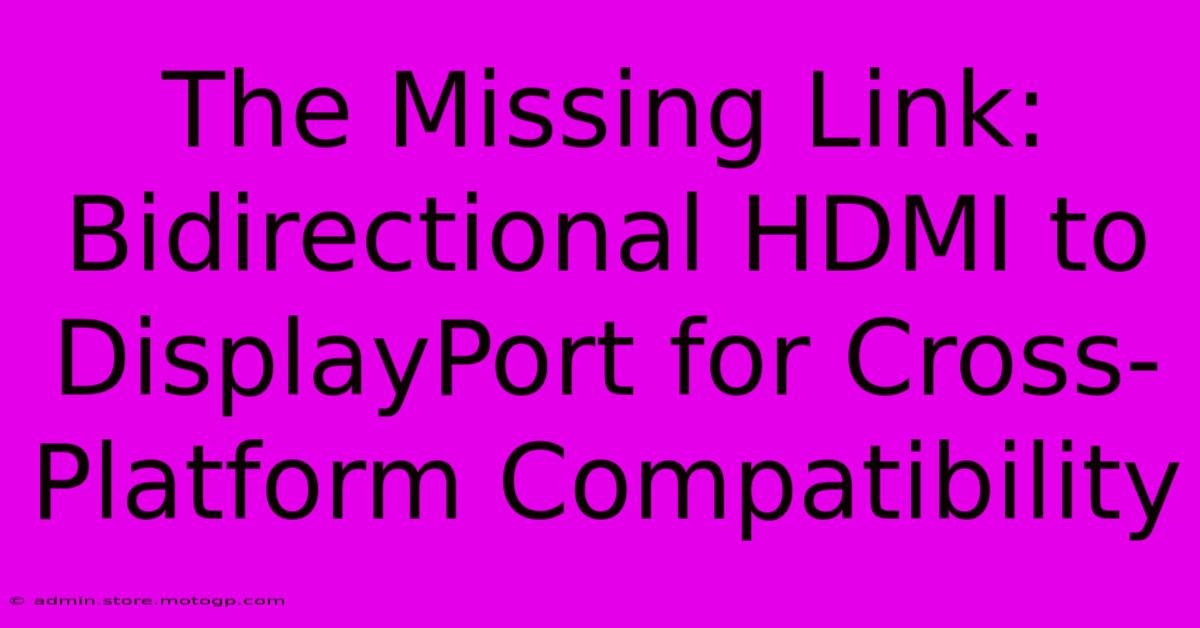 The Missing Link: Bidirectional HDMI To DisplayPort For Cross-Platform Compatibility