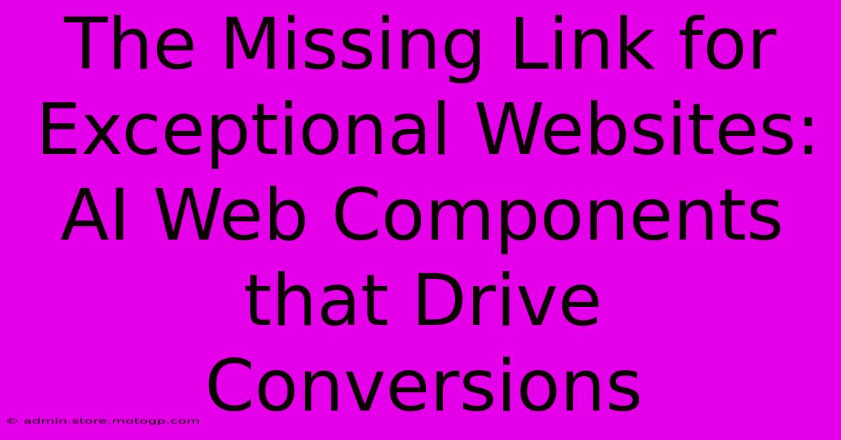 The Missing Link For Exceptional Websites: AI Web Components That Drive Conversions