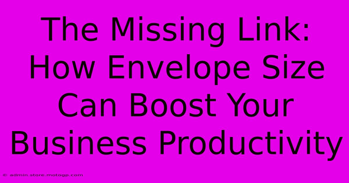 The Missing Link: How Envelope Size Can Boost Your Business Productivity