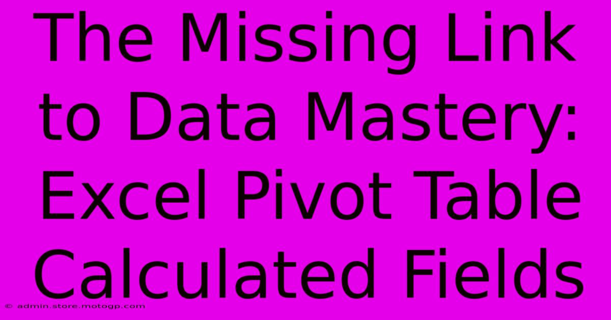 The Missing Link To Data Mastery: Excel Pivot Table Calculated Fields