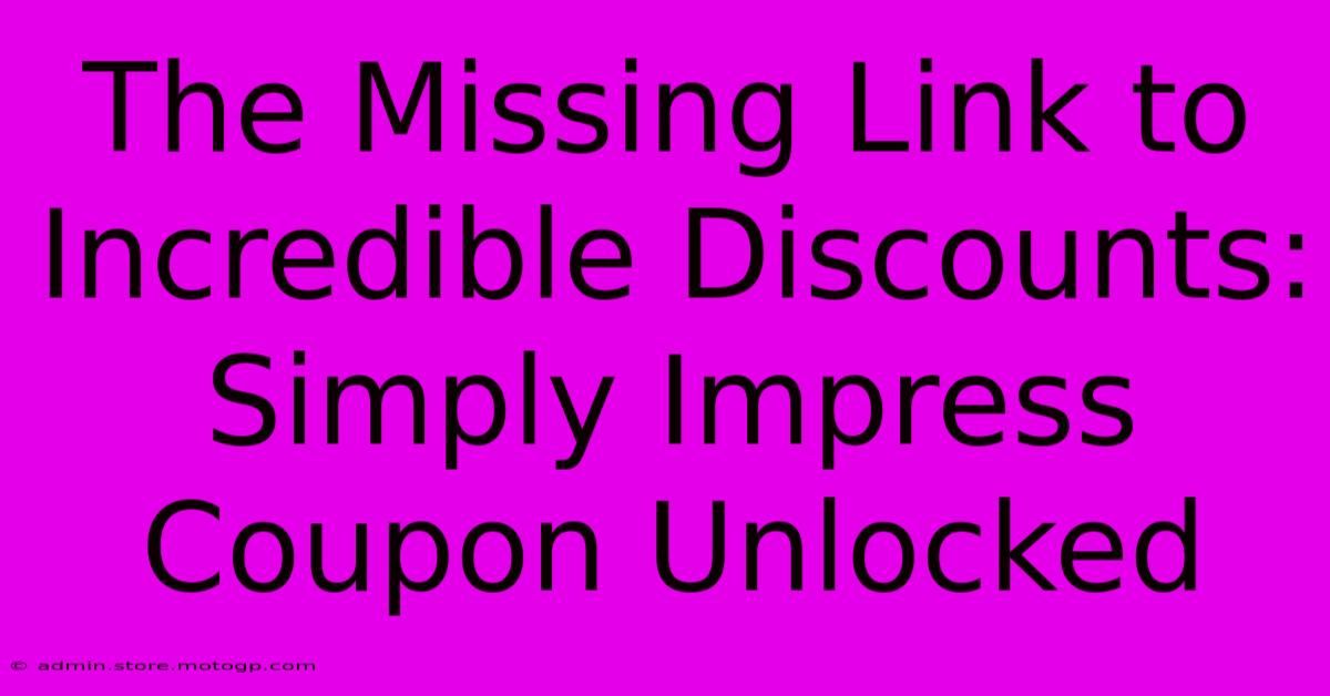 The Missing Link To Incredible Discounts: Simply Impress Coupon Unlocked