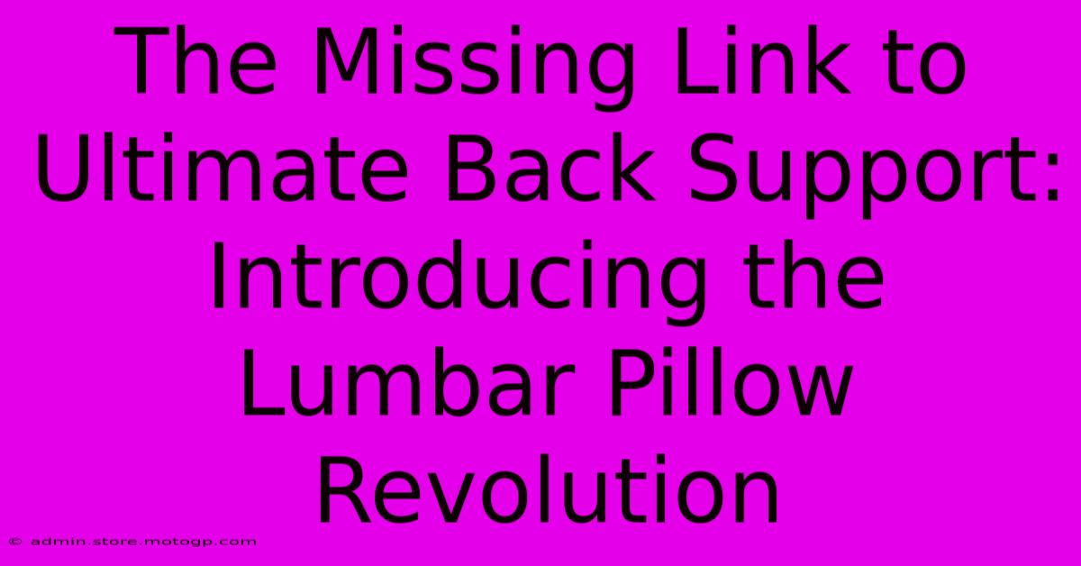 The Missing Link To Ultimate Back Support: Introducing The Lumbar Pillow Revolution